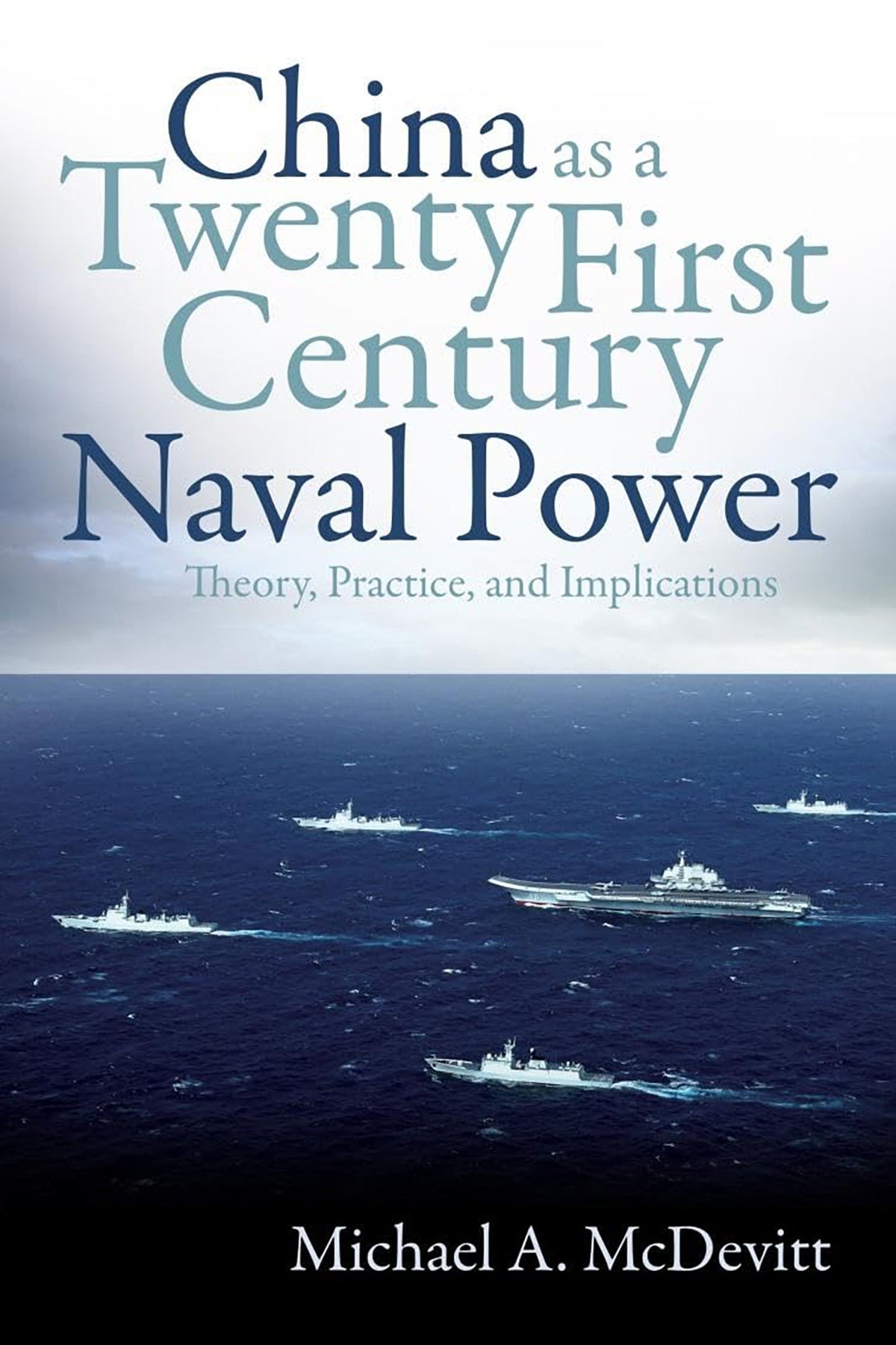 China as a Twenty First Century Naval Power: Theory, Practice, and ...