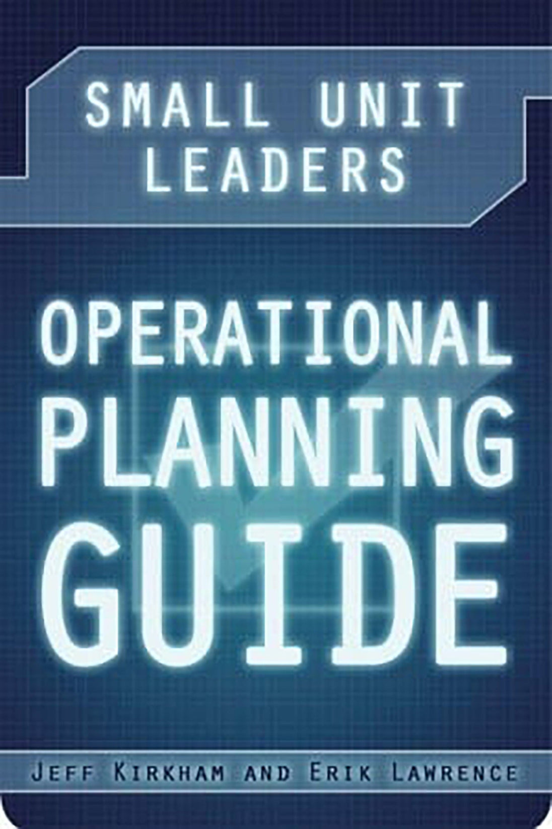 Operations Unit Guide Small Unit Leaders Operational Planning Guide by Jeff Kirkham and Erik ...